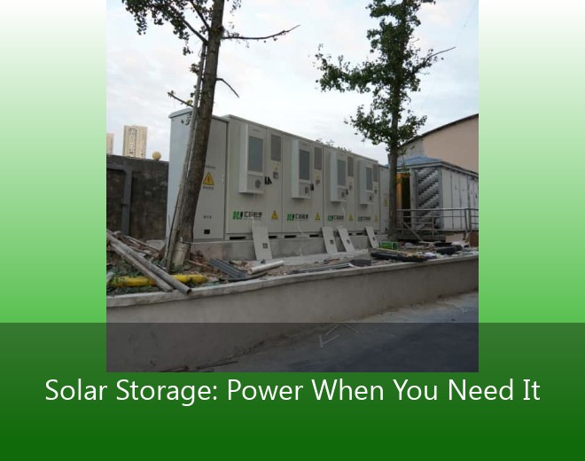 Solar Storage: Power When You Need It
